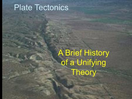 Plate Tectonics A Brief History of a Unifying Theory.