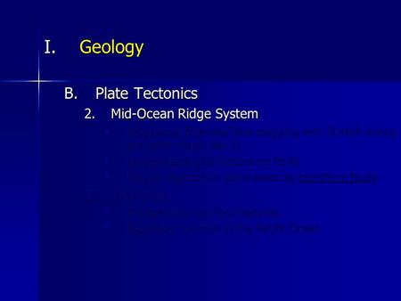 I.Geology B.Plate Tectonics 2.Mid-Ocean Ridge System Discovered from sea floor mapping with SONAR during and after World War IIDiscovered from sea floor.