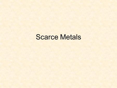 Scarce Metals.