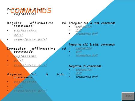 COMMANDS Commands in English explanation Regular affirmative tú commands explanation drill translation drilltranslation drill Irregular affirmative tú.