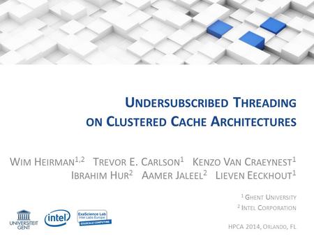 U NDERSUBSCRIBED T HREADING ON C LUSTERED C ACHE A RCHITECTURES W IM H EIRMAN 1,2 T REVOR E. C ARLSON 1 K ENZO V AN C RAEYNEST 1 I BRAHIM H UR 2 A AMER.