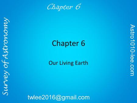 Survey of Astronomy Astro1010-lee.com Chapter 6 Our Living Earth.