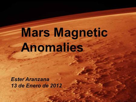 Ester Aranzana 13 de Enero de 2012.  Rock core (Fe-FeS)  No internal magnetic field, no dynamo action but it has one in the past mini-magnetospheres.