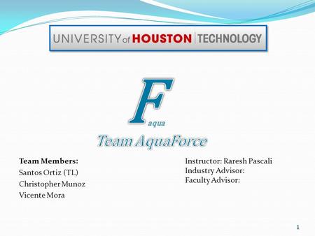 Team Members: Santos Ortiz (TL) Christopher Munoz Vicente Mora Instructor: Raresh Pascali Industry Advisor: Faculty Advisor: 1.