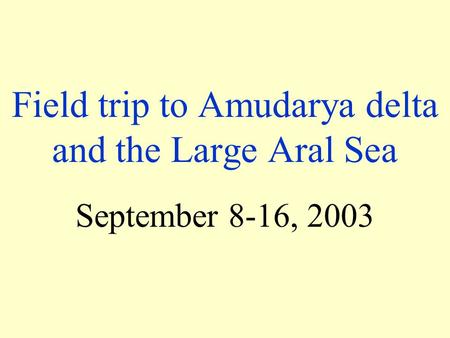 Field trip to Amudarya delta and the Large Aral Sea September 8-16, 2003.