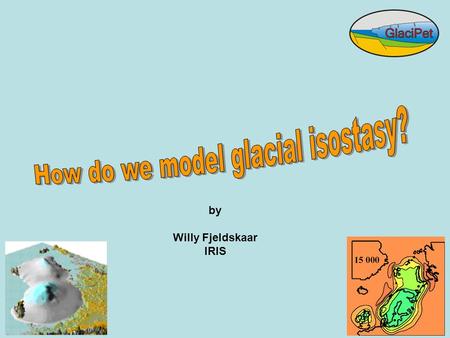 By Willy Fjeldskaar IRIS. Modelling technique Modelling technique Glacial isostasy Iceload data Calibration data Development 2006 Development 2006.