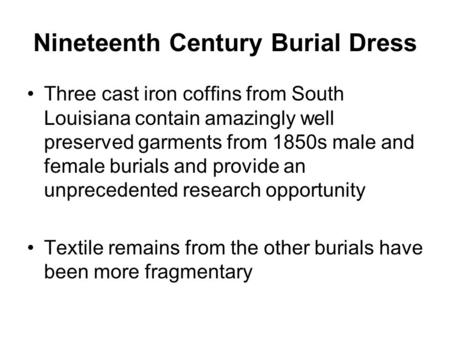 Nineteenth Century Burial Dress Three cast iron coffins from South Louisiana contain amazingly well preserved garments from 1850s male and female burials.