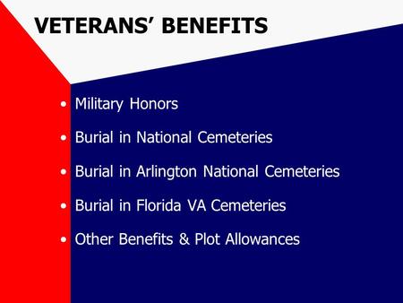 VETERANS’ BENEFITS Military Honors Burial in National Cemeteries Burial in Arlington National Cemeteries Burial in Florida VA Cemeteries Other Benefits.