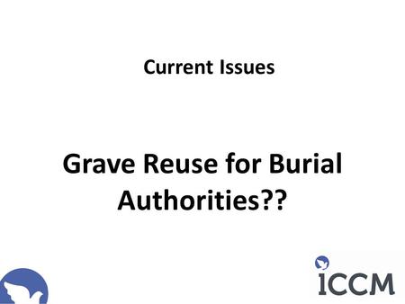 Grave Reuse for Burial Authorities?? Current Issues.