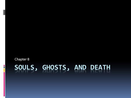 Chapter 8. Souls and Ancestors  Soul is a spiritual part of a person and usually has an existence after death  How many souls does a person have? 