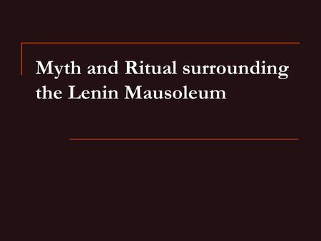 Myth and Ritual surrounding the Lenin Mausoleum. Why preserve Lenin’s body? Soviet scientific experiment Orthodox belief that saints’ bodies are incorruptible.