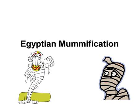 Egyptian Mummification. How to Mummify a Body in Ancient Egypt Things You’ll Need: Body Canopic Jars Linens Cloth Coffin Salt Resin.