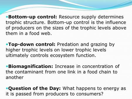 Bottom-up control: Resource supply determines trophic structure. Bottom-up control is the influence of producers on the sizes of the trophic levels above.