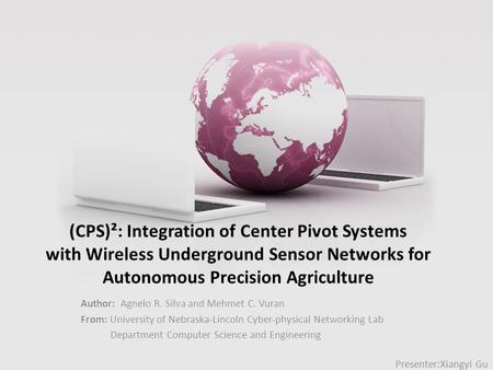 (CPS)²: Integration of Center Pivot Systems with Wireless Underground Sensor Networks for Autonomous Precision Agriculture Author: Agnelo R. Silva and.