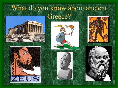 What do you know about ancient Greece?. One of the most important legacies is…