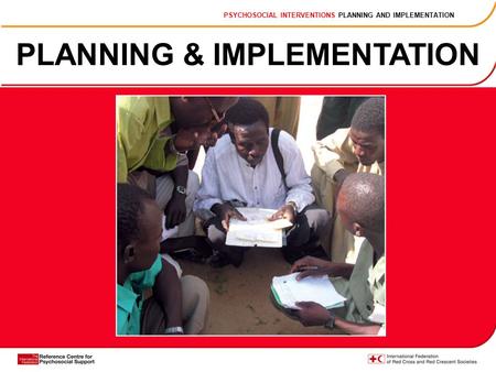 PLANNING & IMPLEMENTATION PSYCHOSOCIAL INTERVENTIONS PLANNING AND IMPLEMENTATION.