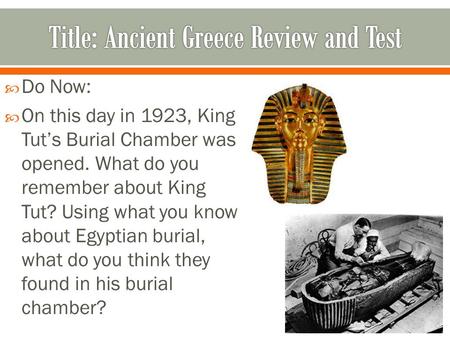  Do Now:  On this day in 1923, King Tut’s Burial Chamber was opened. What do you remember about King Tut? Using what you know about Egyptian burial,