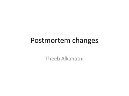 Postmortem changes Theeb Alkahatni. Thanatology The scientific study of death, deathbed visions Death is the transition of life, not the extinction. Biologically,