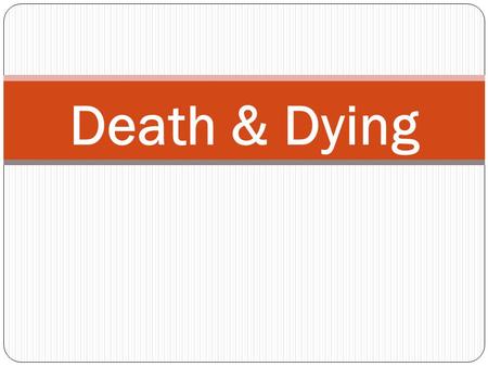 Death & Dying. Death & Dying Objectives This unit is intended to be informative. Topics will include: Leading causes of death (in the US) Hospice Will.