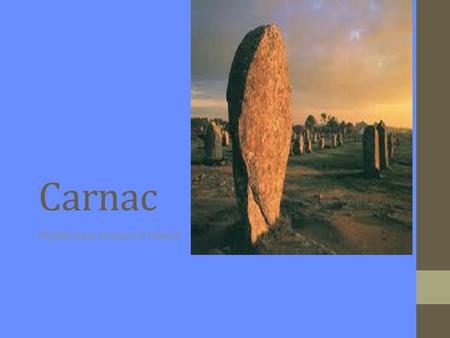 Carnac Mysterious stones of France. Location Located on the Southwest coast of Brittany Brittany (or Bretagne) is a region in Northern France 