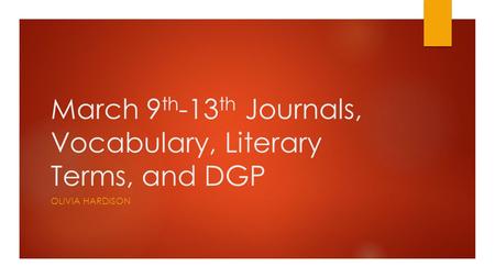 March 9 th -13 th Journals, Vocabulary, Literary Terms, and DGP OLIVIA HARDISON.