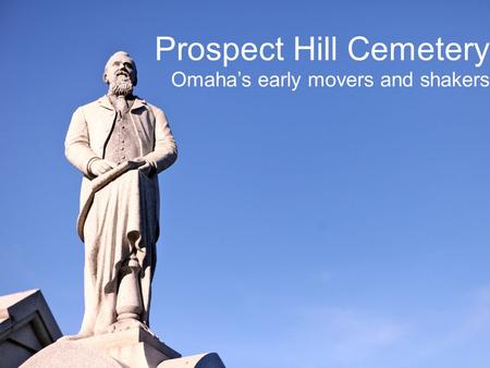 Prospect Hill Cemetery Omaha’s early movers and shakers.