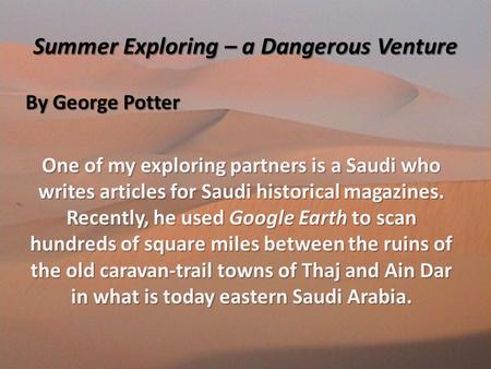 Summer Exploring – a Dangerous Venture By George Potter One of my exploring partners is a Saudi who writes articles for Saudi historical magazines. Recently,