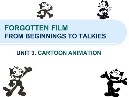 FORGOTTEN FILM FROM BEGINNINGS TO TALKIES UNIT 3. CARTOON ANIMATION.