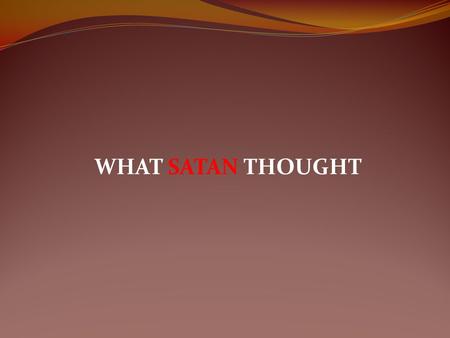 WHAT SATAN THOUGHT. Satan, because of his delusional, prideful, self-gratifying personality, thought the conviction and crucifixion of Jesus Christ would.