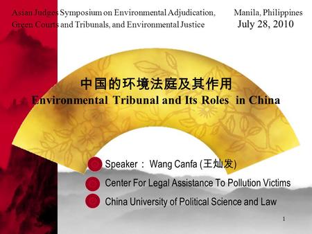 1 中国的环境法庭及其作用 Environmental Tribunal and Its Roles in China Speaker ： Wang Canfa ( 王灿发 ) Center For Legal Assistance To Pollution Victims China University.