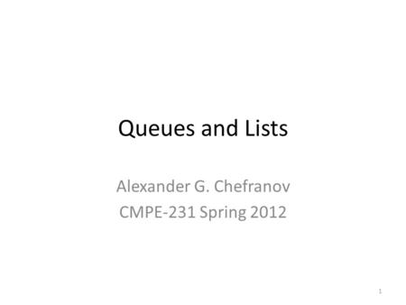 Queues and Lists Alexander G. Chefranov CMPE-231 Spring 2012 1.