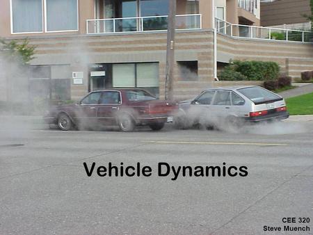 Vehicle Dynamics CEE 320 Steve Muench.