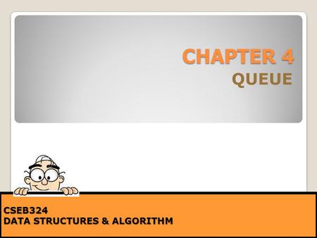 CHAPTER 4 QUEUE CSEB324 DATA STRUCTURES & ALGORITHM.