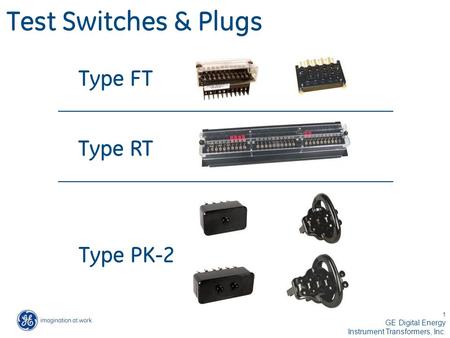 1 GE Digital Energy Instrument Transformers, Inc. Test Switches & Plugs Type FT Type RT Type PK-2.