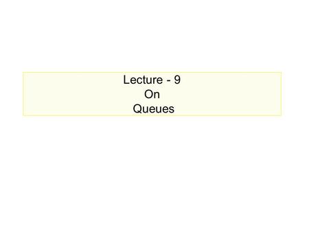 Lecture - 9 On Queues. Prepared by, Jesmin Akhter, Lecturer, IIT,JU QUEUES A Queue is a linear list of elements in which deletions can take place only.