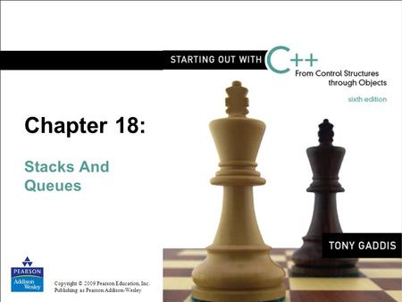 Copyright © 2009 Pearson Education, Inc. Publishing as Pearson Addison-Wesley Chapter 18: Stacks And Queues.