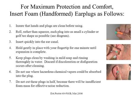 Insure that hands and plugs are clean before using.