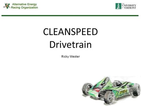 CLEANSPEED Drivetrain Ricky Wester. Agenda Project Goals Project Constraints Overall Design Breakdown of Parts Conclusion.