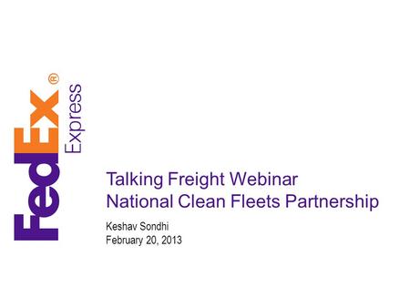 Talking Freight Webinar National Clean Fleets Partnership Keshav Sondhi February 20, 2013.