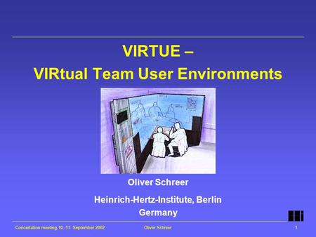 Concertation meeting,10.-11. September 2002Oliver Schreer1 VIRTUE – VIRtual Team User Environments Oliver Schreer Heinrich-Hertz-Institute, Berlin Germany.