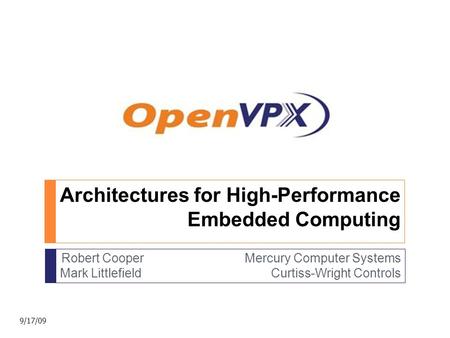 Robert Cooper Mercury Computer Systems Mark Littlefield Curtiss-Wright Controls Architectures for High-Performance Embedded Computing 9/17/09.