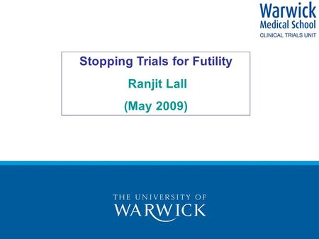 Stopping Trials for Futility Ranjit Lall (May 2009)