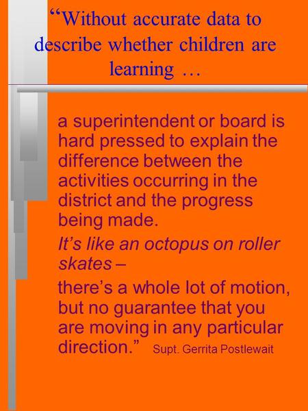 “ Without accurate data to describe whether children are learning … a superintendent or board is hard pressed to explain the difference between the activities.