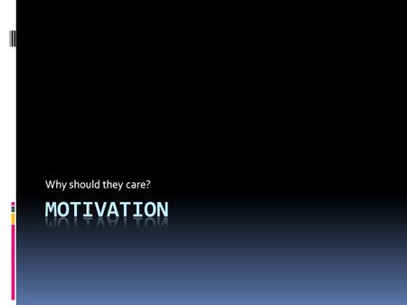 Why should they care?. A model for motivation  Expectancy  Your expectation about your ability to accomplish the task  Am I capable and prepared to.