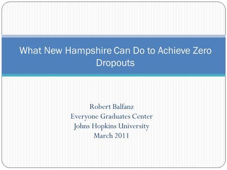 Robert Balfanz Everyone Graduates Center Johns Hopkins University March 2011 What New Hampshire Can Do to Achieve Zero Dropouts.