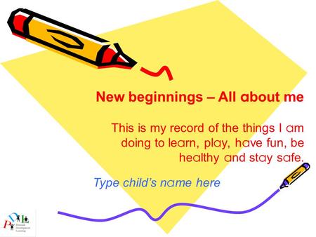 This is my record of the things I a m doing to le a rn, pl a y, h a ve fun, be he a lthy a nd st a y s a fe. New beginnings – All a bout me Type child’s.