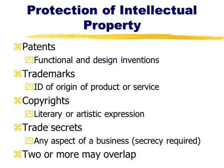 Protection of Intellectual Property zPatents yFunctional and design inventions zTrademarks yID of origin of product or service zCopyrights yLiterary or.