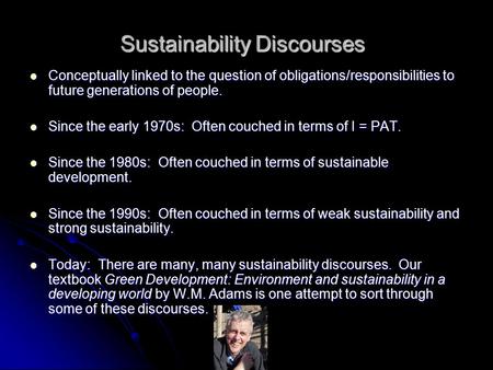 Sustainability Discourses Conceptually linked to the question of obligations/responsibilities to future generations of people. Conceptually linked to the.