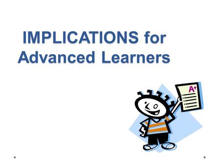 IMPLICATIONS for Advanced Learners. Assessment Concerns Stress/Anxiety Underachievement Perfectionism.