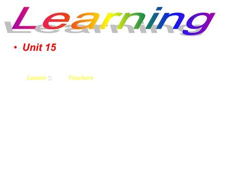 Unit 15 Teachers. Unit 15 Lesson 3 Teachers are very important to a person in learning. What is a good teacher like? My portrait of a good teacher is.